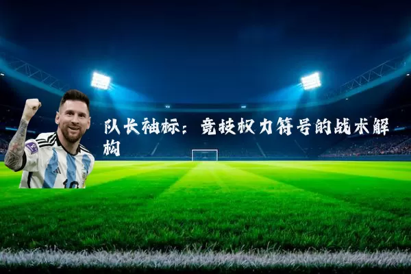 队长袖标:竞技权力符号的战术解构