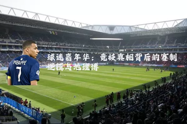 球迷嘉年华:竞技真相背后的赛制逻辑与地理博弈