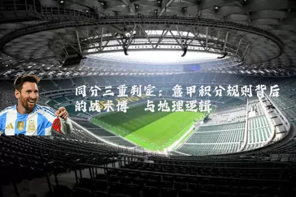 同分三重判定:意甲积分规则背后的战术博弈与地理逻辑