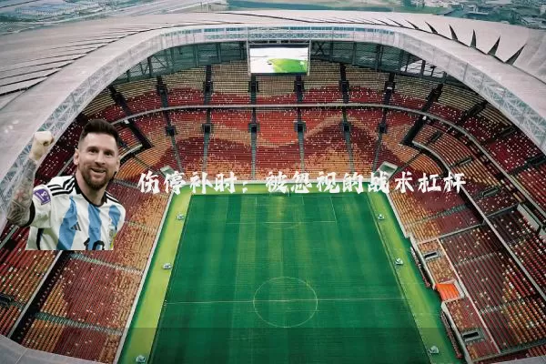 伤停补时:被忽视的战术杠杆
