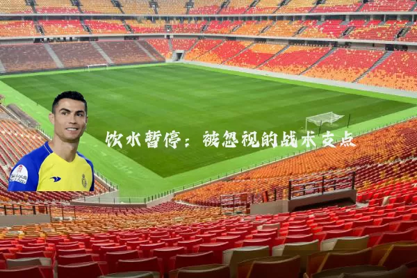 饮水暂停:被忽视的战术支点